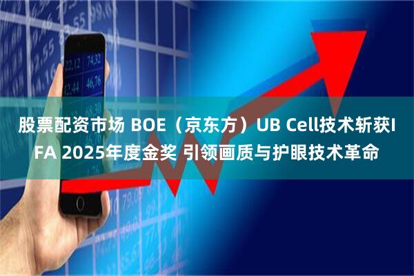 股票配资市场 BOE（京东方）UB Cell技术斩获IFA 2025年度金奖 引领画质与护眼技术革命